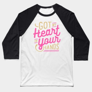 Got my heart in your hands Baseball T-Shirt